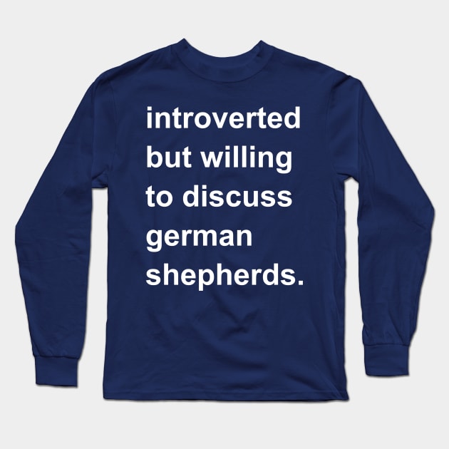 Introverted But Willing To Discuss German Shepherds Long Sleeve T-Shirt by introvertshirts